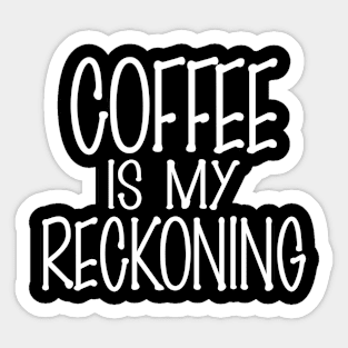 Coffee is my Reckoning Sticker